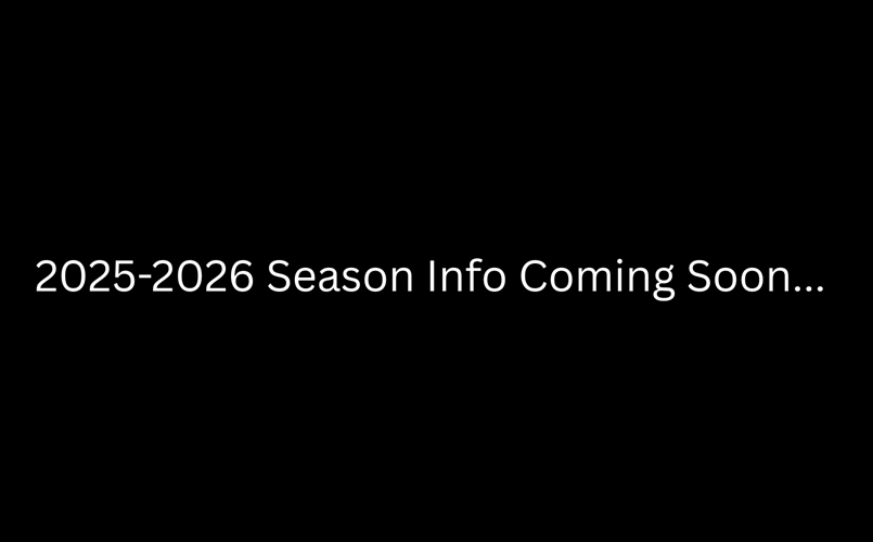 2025-2026 Season Info Coming Soon!!